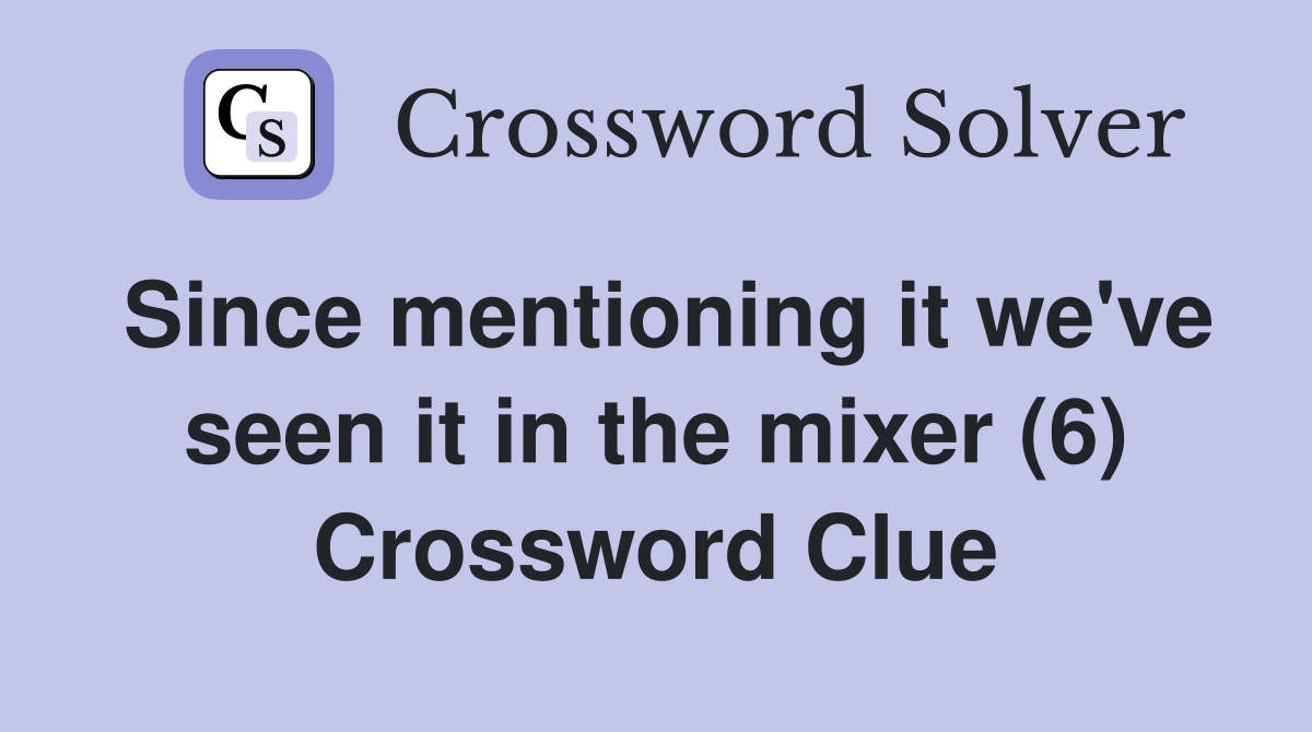 Since mentioning it we've seen it in the mixer (6) Crossword Clue